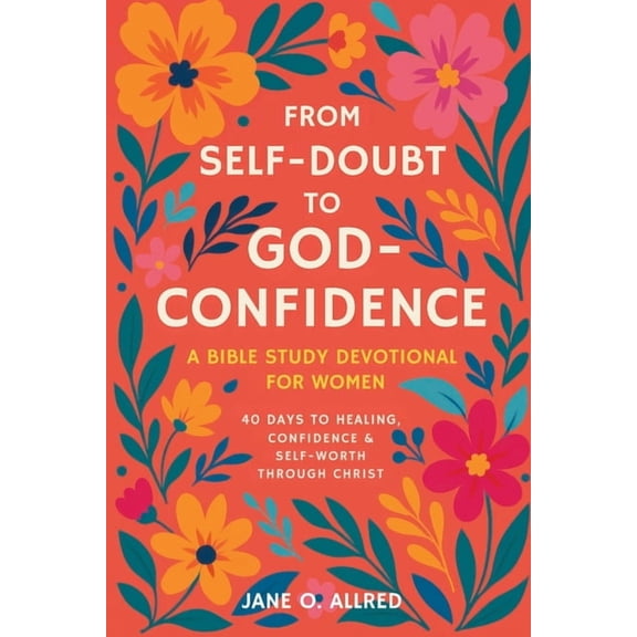 From Self-Doubt to God-Confidence: A Bible Study Devotional for Women: 40 Days to Healing, Confidence & Self-Worth T, (Paperback)