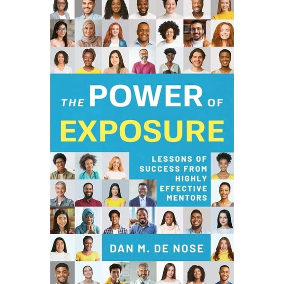 The Power of Exposure: Lessons of Success from Highly Effective Mentors, (Paperback)