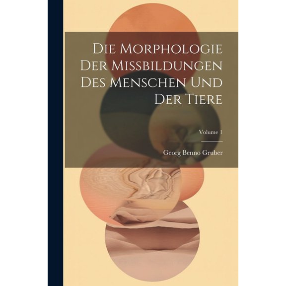 Die Morphologie Der Missbildungen Des Menschen Und Der Tiere; Volume 1 (Paperback)