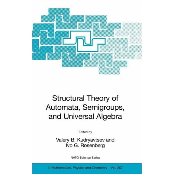 NATO Science Series II: Mathematics, Phy Structural Theory of Automata, Semigroups, and Universal Algebra: Proceedings of the NATO Advanced Study Institute on St, Book 207, (Hardcover)