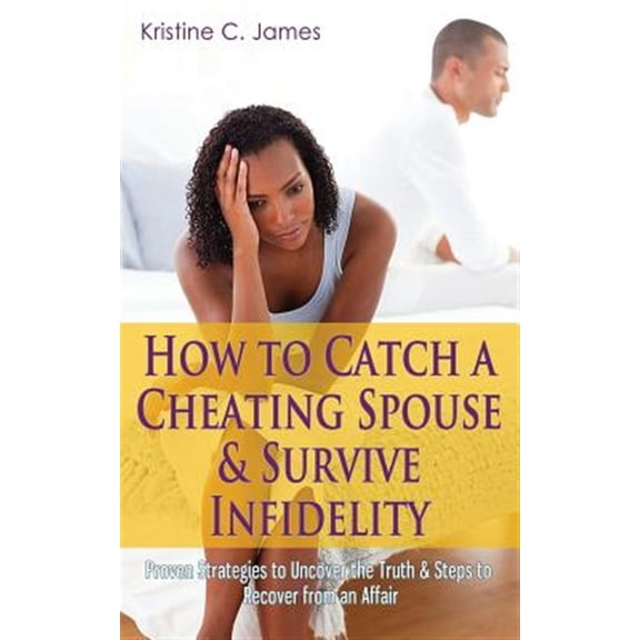 Pre-Owned How to Catch a Cheating Spouse & Survive Infidelity : Proven Strategies to Uncover the Truth & Steps to Recover from an Affair