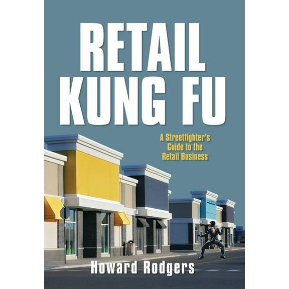 Retail Kung Fu: A Streetfighter's Guide to the Retail Business, (Hardcover)