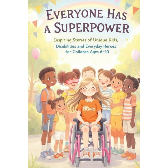 Everyone Has a Superpower: Inspiring Stories of Unique Kids, Disabilities and Everyday Heroes for Children Ages 6-10, (Paperback)