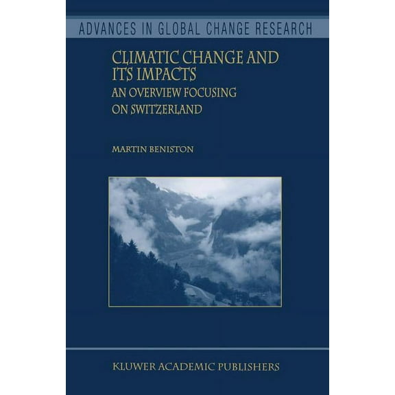 Advances in Global Change Research Climatic Change and Its Impacts: An Overview Focusing on Switzerland, Book 19, (Paperback)