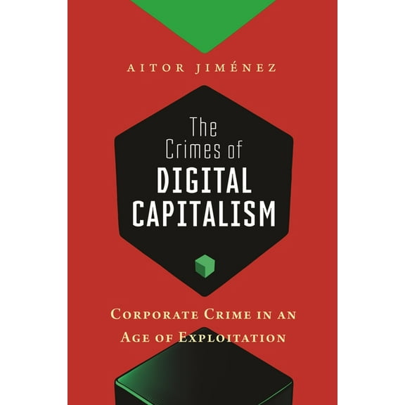 Justice, Inequality, and the Digital Wor The Crimes of Digital Capitalism: Corporate Crime in an Age of Exploitation, Book 1, (Paperback)