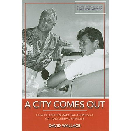 A City Comes Out : How Celebrities Made Palm Springs a Gay and Lesbian