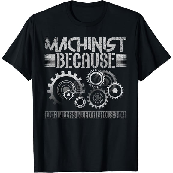 Machinist Because Engineers Need Heroes Too T-Shirt