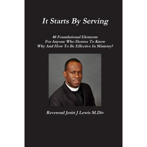 It Starts By Serving 40 Foundational Elements For Anyone Who Desires To Know Why And How To Be Effective In Ministry?, (Paperback)