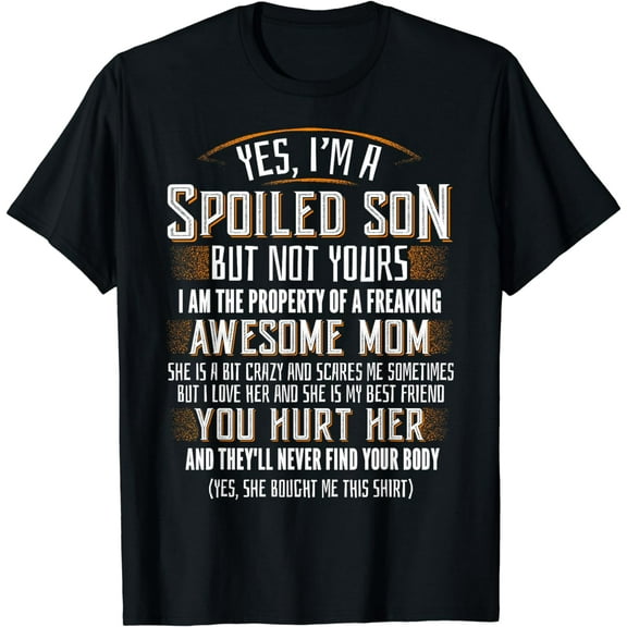 Yes I am a Spoiled Son not yours funny gift T-Shirt
