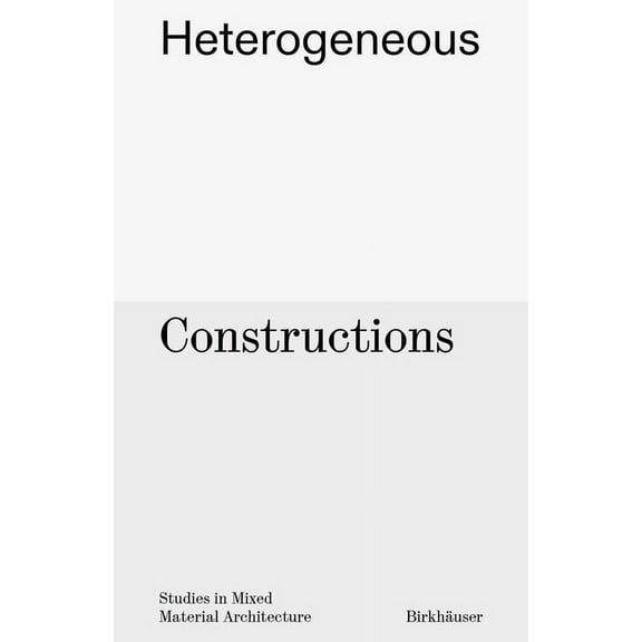 Heterogeneous Constructions: Studies in Mixed Material Architecture, (Hardcover)