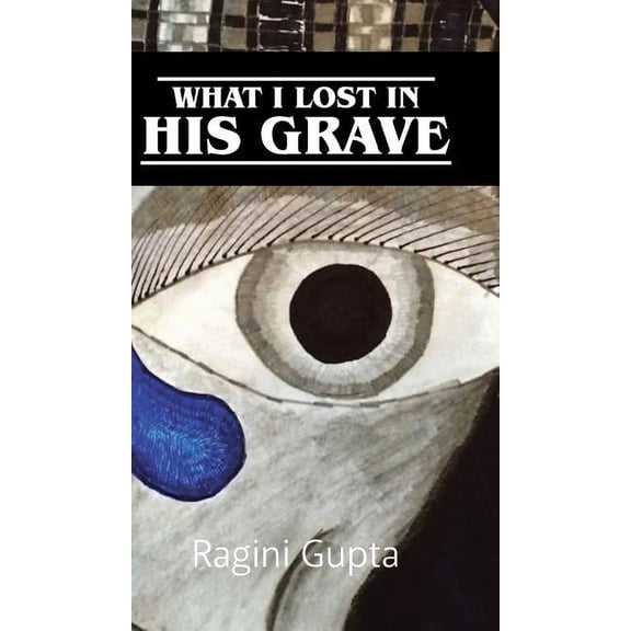 What I Lost In His Grave Hardcover 1482884143 9781482884142 Ragini Gupta