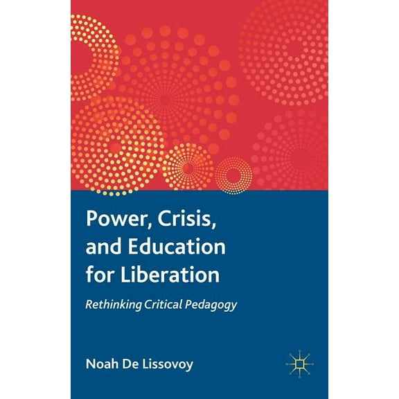 Power, Crisis, and Education for Liberation: Rethinking Critical Pedagogy, (Paperback)