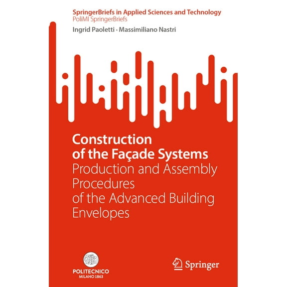Construction of the Façade Systems: Production and Assembly Procedures of the Advanced Building Envelopes, (Paperback)
