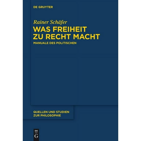 Quellen Und Studien Zur Philosophie Was Freiheit Zu Recht Macht: Manuale Des Politischen, Book 120, (Hardcover)