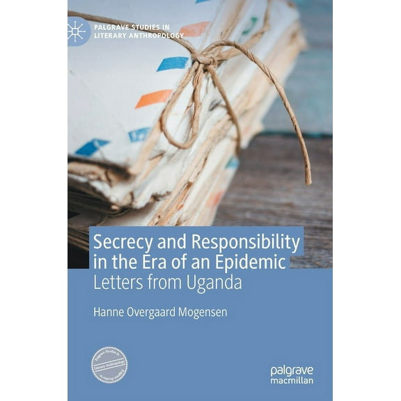 Palgrave Studies in Literary Anthropolog Secrecy and Responsibility in the Era of an Epidemic: Letters from Uganda, (Hardcover)