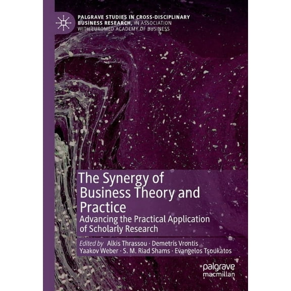 Palgrave Studies in Cross-Disciplinary B The Synergy of Business Theory and Practice: Advancing the Practical Application of Scholarly Research, (Paperback)