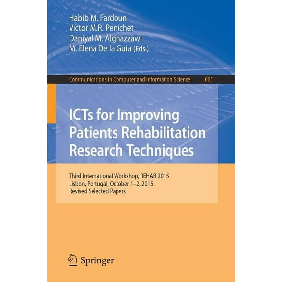 Communications in Computer and Informati Icts for Improving Patients Rehabilitation Research Techniques: Third International Workshop, Rehab 2015, Lisbon, Portug, Book 665, (Paperback)