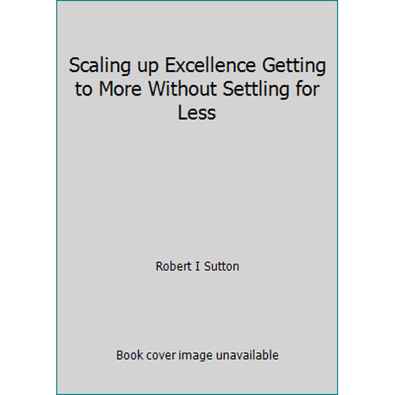 Pre-Owned Scaling up Excellence Getting to More Without Settling for Less (Paperback) 1847940994 9781847940995