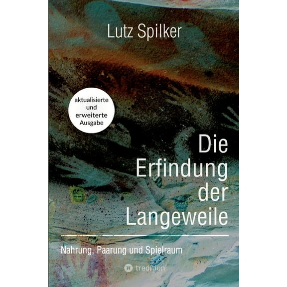 Die Erfindung der Langeweile: Nahrung, Paarung und Spielraum, (Paperback)