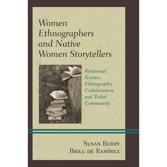 Native American Literary Studies Women Ethnographers and Native Women Storytellers: Relational Science, Ethnographic Collaboration, and Tribal Community, (Paperback)