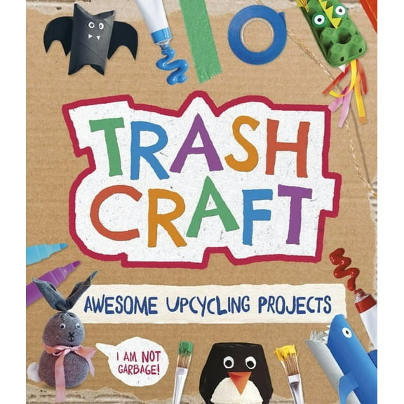 Trash Craft: Upcycling Craft Projects for Toilet Rolls, Cereal Boxes, Egg Cartons and More, (Paperback)