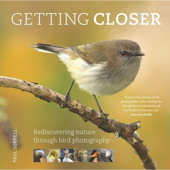 Getting Closer: Rediscovering Nature Through Bird Photography, (Paperback)