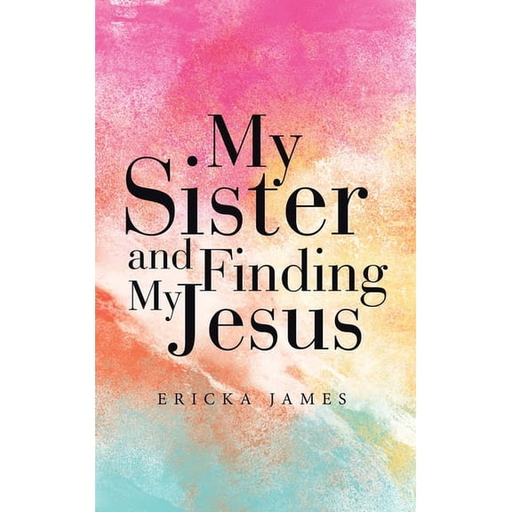 My Sister and Finding My Jesus, (Hardcover)
