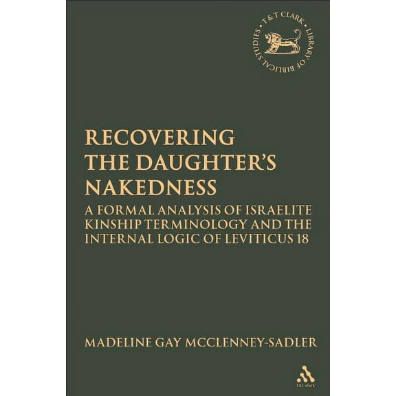 Library of Hebrew Bible/Old Testament St Re-Covering the Daughter's Nakedness: A Formal Analysis of Israelite Kinship Terminology and the Internal Logic of Levit, Book 476, (Hardcover)
