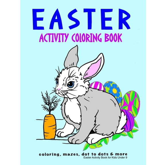 Easter Activity Book for Kids Under 9: Filled with Coloring Pages, Mazes, Dot to Dots and More, Great Gift Basket Stuffers and Presents for Kids and Adults (Paperback)