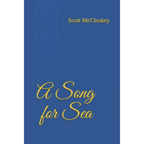 A Song for Sea Paperback 1520834276 9781520834276 Scott McCloskey