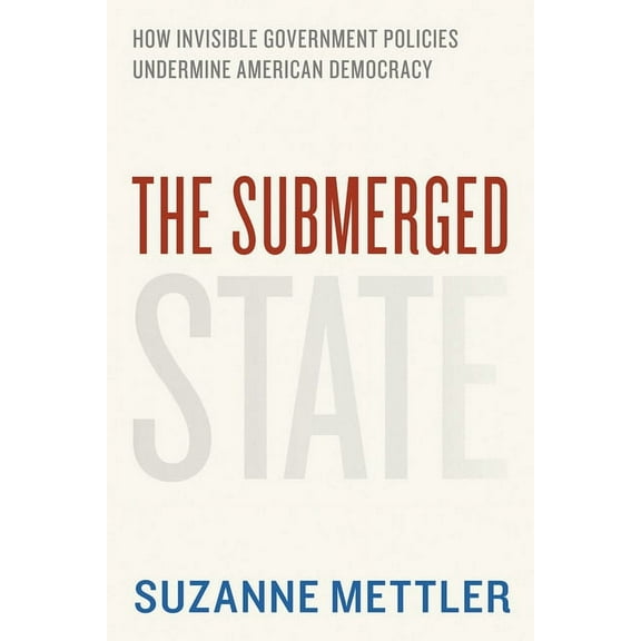 Chicago Studies in American Politics The Submerged State: How Invisible Government Policies Undermine American Democracy, (Paperback)