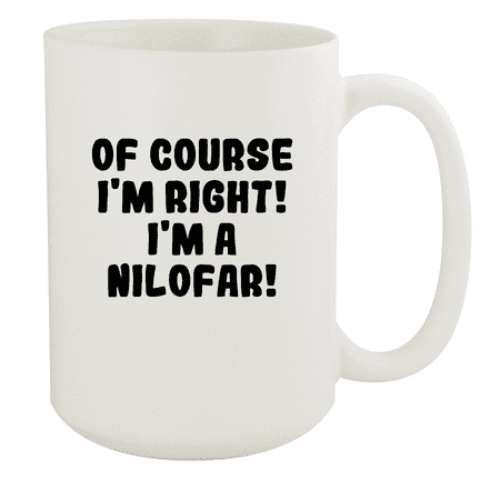 

Of Course I m Right! I m A Nilofar! - Ceramic 15oz White Mug White