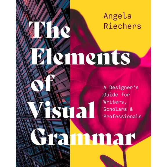 Skills for Scholars The Elements of Visual Grammar: A Designer's Guide for Writers, Scholars, and Professionals, Book 10, (Paperback)