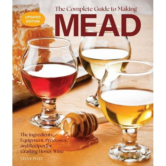 The Complete Guide to Making Mead, Updated Edition: The Ingredients, Equipment, Processes, and Recipes for Crafting Hone, (Paperback)