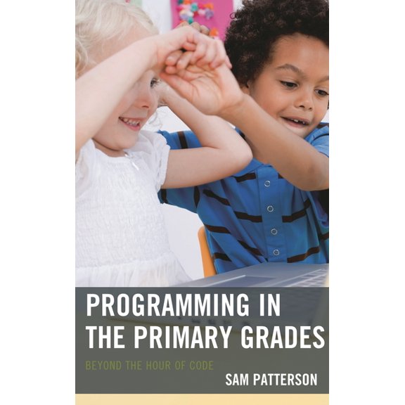 Programming in the Primary Grades: Beyond the Hour of Code, (Hardcover)