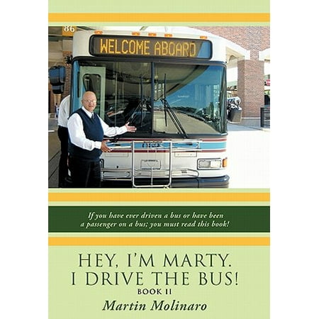 Hey, I'm Marty. I Drive the Bus! Book II : If You Have Ever Driven a Bus or Have Been a Passenger on a Bus; You Must Read This