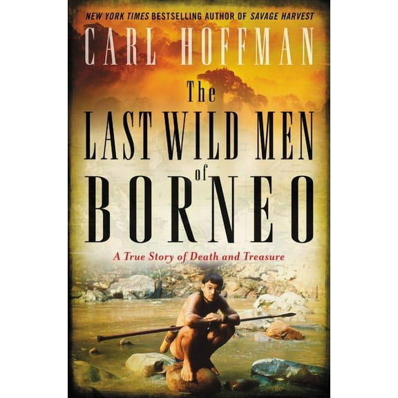 The last wild men of borneo : a true story of death and treasure: 9780062439024