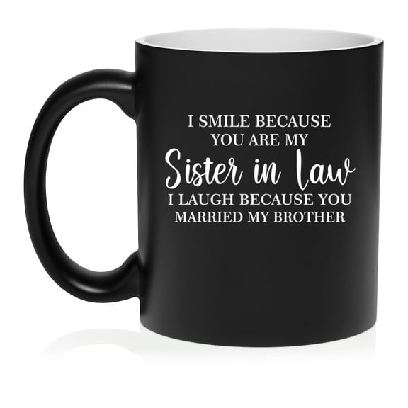 I Smile Because You Are My Sister In law Funny Gift For Sister In Law Ceramic Coffee Mug Tea Cup (11oz Matte Black)