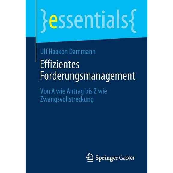 Essentials Effizientes Forderungsmanagement: Von a Wie Antrag Bis Z Wie Zwangsvollstreckung, (Paperback)