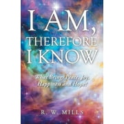 I Am, Therefore I Know : What Brings Peace, Joy, Happiness and Hope? (Paperback)