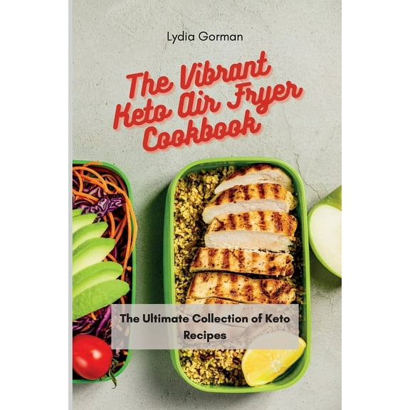 The Vibrant Keto Air Fryer Cookbook: The Ultimate Collection of Keto Recipes, (Paperback)