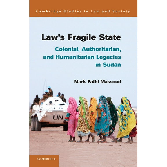 Cambridge Studies in Law and Society Law's Fragile State: Colonial, Authoritarian, and Humanitarian Legacies in Sudan, (Paperback)