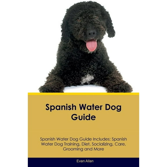Spanish Water Dog Guide Spanish Water Dog Guide Includes: Spanish Water Dog Training, Diet, Socializing, Care, Grooming,, (Paperback)