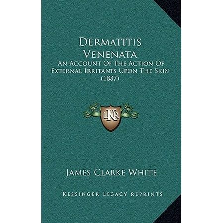 Dermatitis Venenata : An Account of the Action of External Irritants Upon the Skin