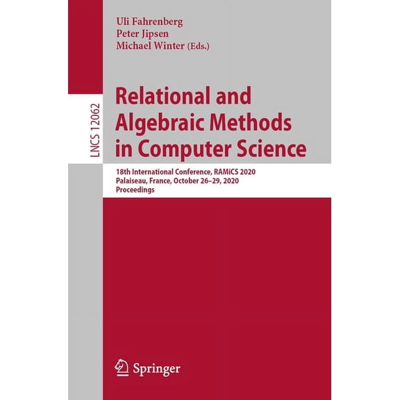 Relational and Algebraic Methods in Computer Science: 18th International Conference, Ramics 2020, Palaiseau, France, Oct, (Paperback)