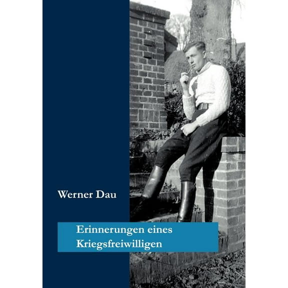 Erinnerungen eines Kriegsfreiwilligen: Meine Dienstzeit von 3. Oktober 1941 bis Juli 1945, (Paperback)