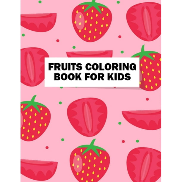 Fruits Coloring Book for Kids : Easy Fruits Coloring Book for Kids, Toddlers, Teens, Boys, and Girls for Coloring Practice - Adorable Design Fruits ...