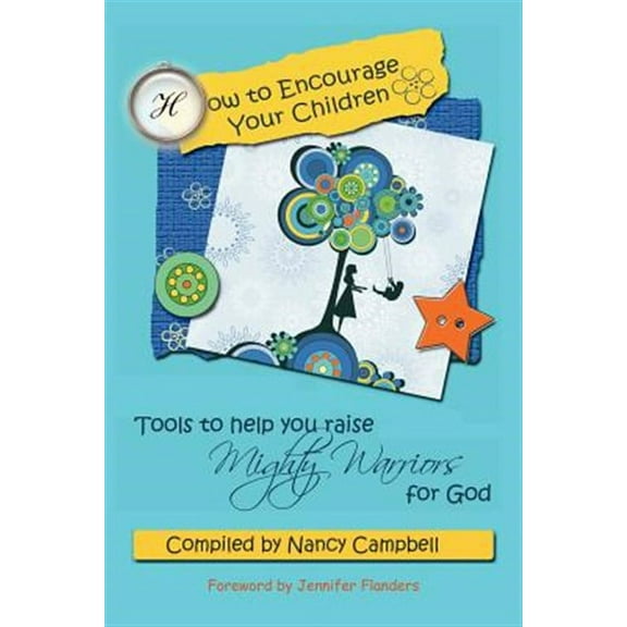 How to Encourage Your Children: Tools to Help You Raise Mighty Warriors for God