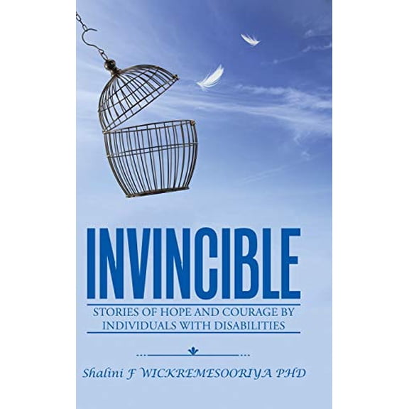 Invincible: Stories of hope and courage by individuals with disabilities Hardcover 1524610526 9781524610524 Shalini F WICKREMESOORIYA PHD