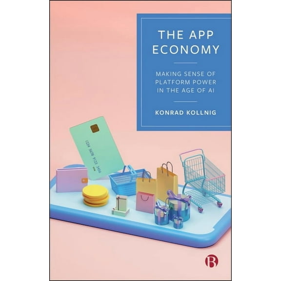 The App Economy: Making Sense of Platform Power in the Age of AI, (Paperback)